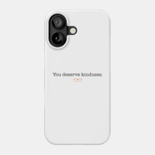 You Deserve Kindness Phone Case
