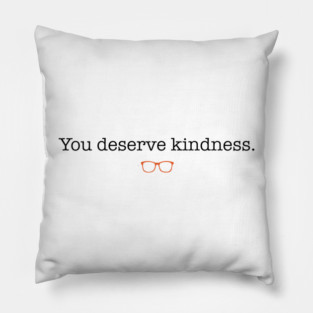 You Deserve Kindness Pillow