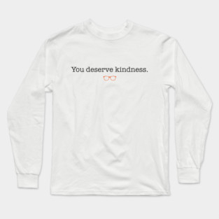 You Deserve Kindness Long Sleeve T-Shirt