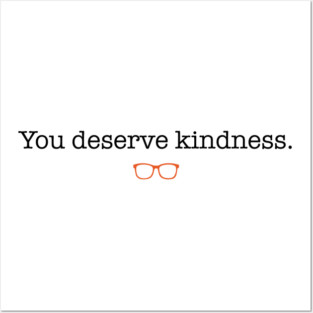 You Deserve Kindness Posters and Art