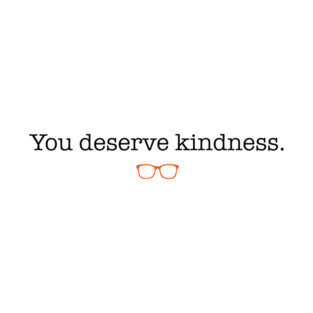 You Deserve Kindness T-Shirt