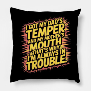 I Got My Dad’s Temper And My Mother’s Mouth That’s Why I’m Always In Trouble Pillow
