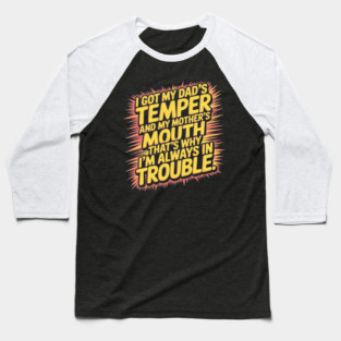 I Got My Dad’s Temper And My Mother’s Mouth That’s Why I’m Always In Trouble Baseball T-Shirt