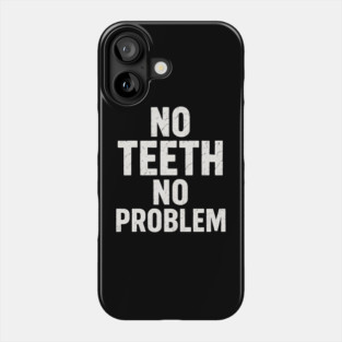 No Teeth No Problem Funny Dentures Humor Quote Graphic Phone Case