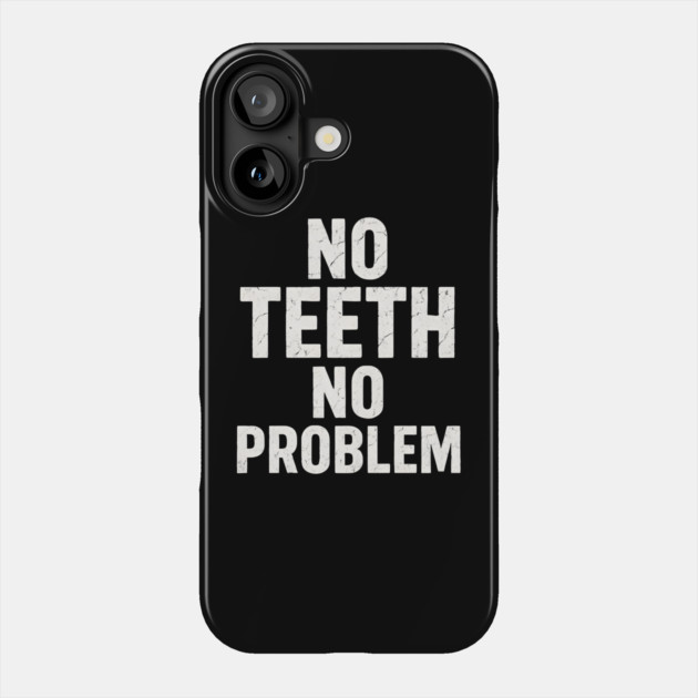 No Teeth No Problem Funny Dentures Humor Quote Graphic Phone Case by MakerMind8.2