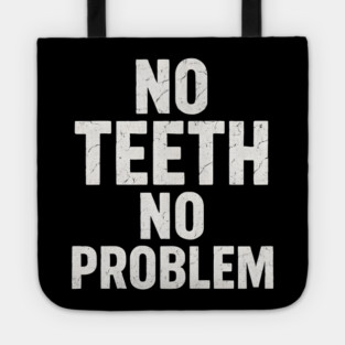 No Teeth No Problem Funny Dentures Humor Quote Graphic Tote