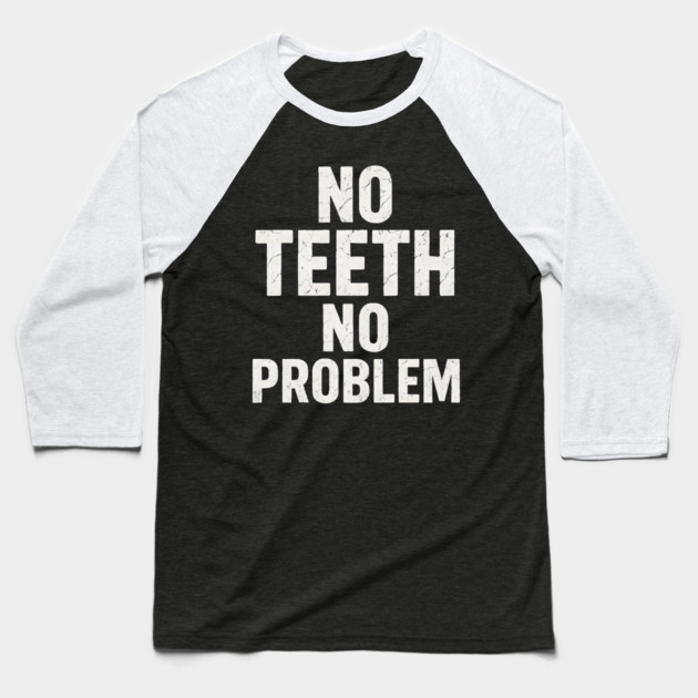 No Teeth No Problem Funny Dentures Humor Quote Graphic Baseball T-Shirt by MakerMind8.2