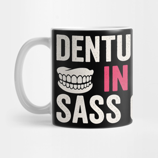 Dentures In Sass Out Funny Senior Humor Quote Graphic by MakerMind8.2