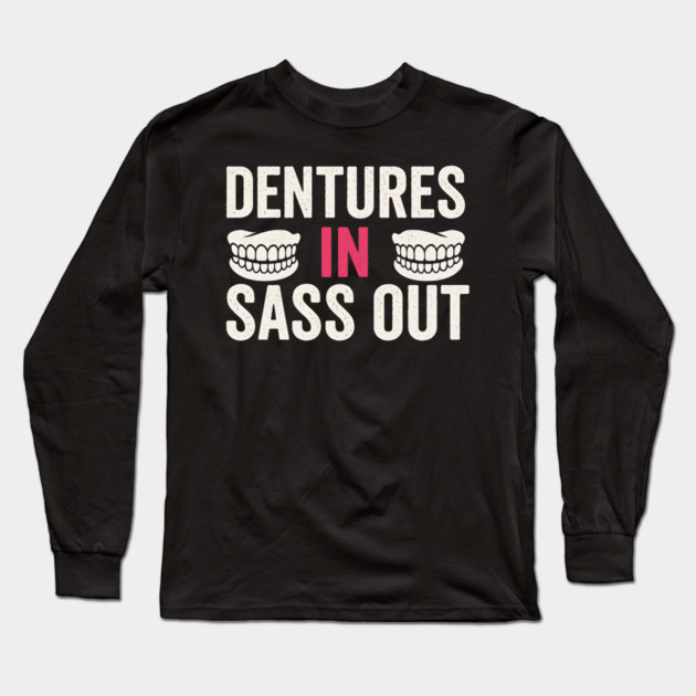 Dentures In Sass Out Funny Senior Humor Quote Graphic Long Sleeve T-Shirt by MakerMind8.2