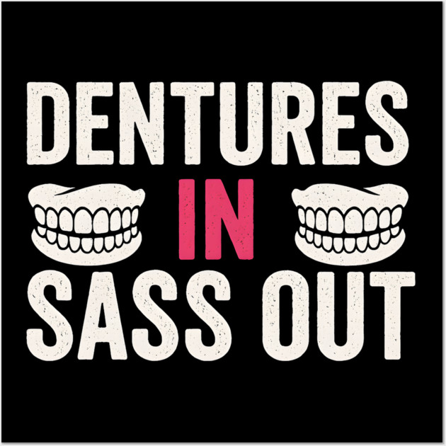 Dentures In Sass Out Funny Senior Humor Quote Graphic Wall Art by MakerMind8.2