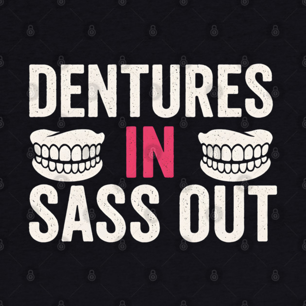 Dentures In Sass Out Funny Senior Humor Quote Graphic by MakerMind8.2