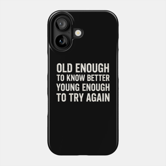 Old Enough to Know Better Young Enough to Try Again Graphic Phone Case by MakerMind8.2