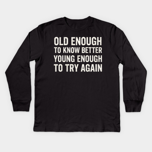 Old Enough to Know Better Young Enough to Try Again Graphic Kids Long Sleeve T-Shirt by MakerMind8.2