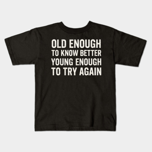 Old Enough to Know Better Young Enough to Try Again Graphic Kids T-Shirt by MakerMind8.2