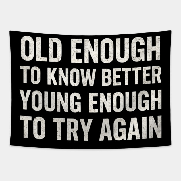 Old Enough to Know Better Young Enough to Try Again Graphic Tapestry by MakerMind8.2