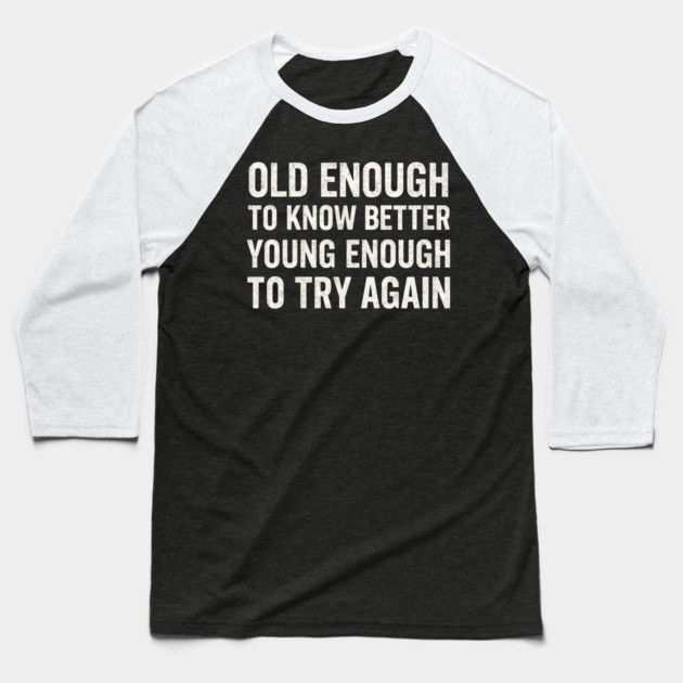 Old Enough to Know Better Young Enough to Try Again Graphic Baseball T-Shirt by MakerMind8.2