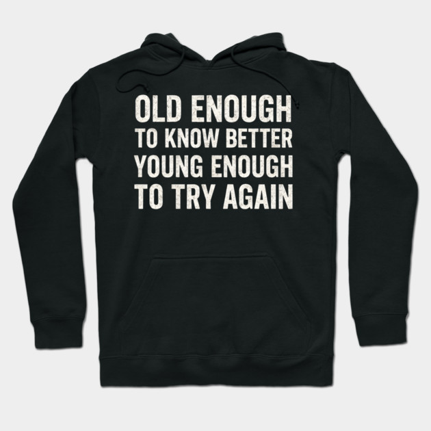 Old Enough to Know Better Young Enough to Try Again Graphic Hoodie by MakerMind8.2