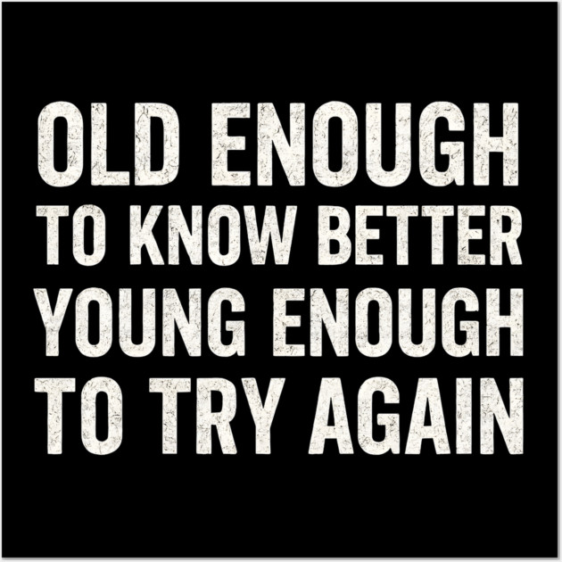 Old Enough to Know Better Young Enough to Try Again Graphic Wall Art by MakerMind8.2