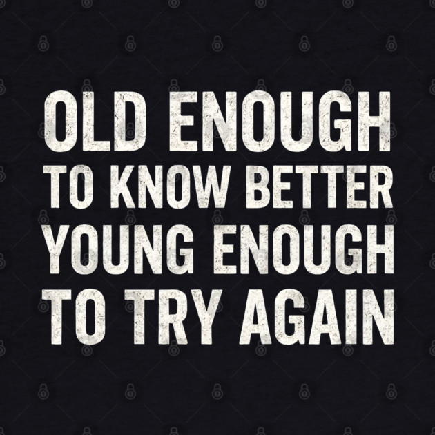 Old Enough to Know Better Young Enough to Try Again Graphic by MakerMind8.2