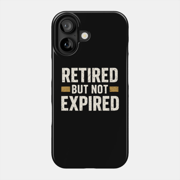 Retired But Not Expired Funny Retirement Quote Graphic Phone Case by MakerMind8.2