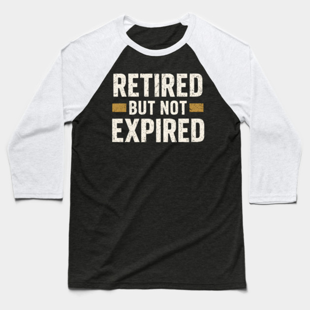 Retired But Not Expired Funny Retirement Quote Graphic Baseball T-Shirt by MakerMind8.2