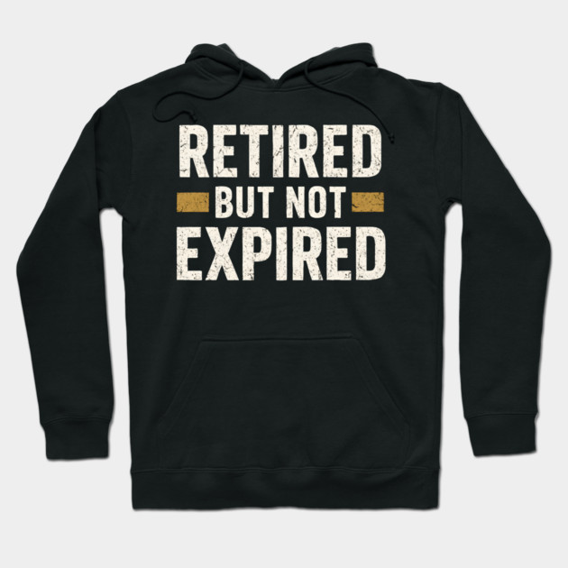 Retired But Not Expired Funny Retirement Quote Graphic Hoodie by MakerMind8.2