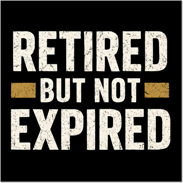 Retired But Not Expired Funny Retirement Quote Graphic Wall Art by MakerMind8.2