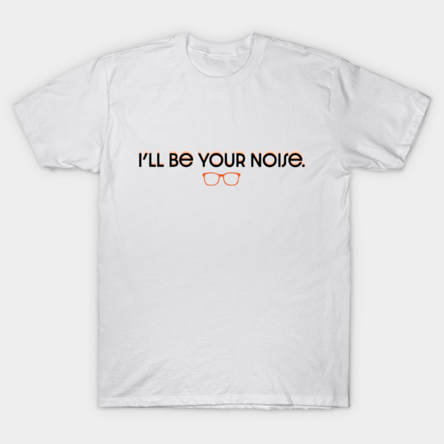 I'll Be Your Noise T-Shirt by Adam's Store 24