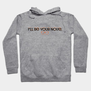 I'll Be Your Noise Hoodie
