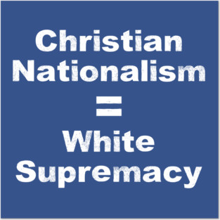 Christian Nationalism Equals White Supremacy Posters and Art