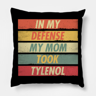 Tylenol - In My Defense My Mom Took Tylenol Pillow