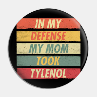 Tylenol - In My Defense My Mom Took Tylenol Pin