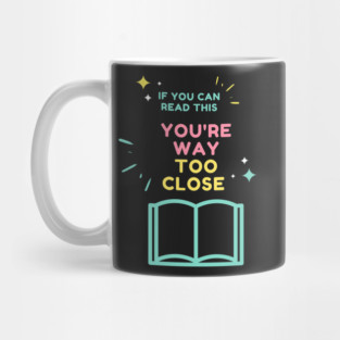 If You Can Read This You're Way Too Close,  cute family gift idea for mom , dad and siblings Mug