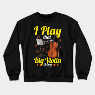 I Play That Big Violin Thing Funny Cello Pun Music Crewneck Sweatshirt