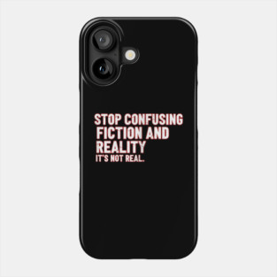 Stop Confusing Fiction and Reality Quote Phone Case