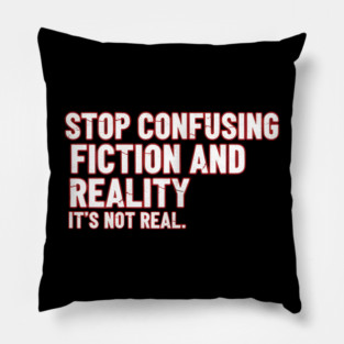 Stop Confusing Fiction and Reality Quote Pillow