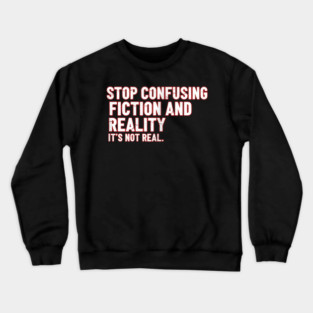 Stop Confusing Fiction and Reality Quote Crewneck Sweatshirt