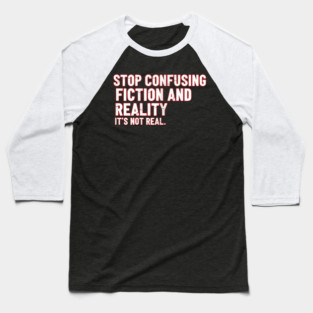 Stop Confusing Fiction and Reality Quote Baseball T-Shirt