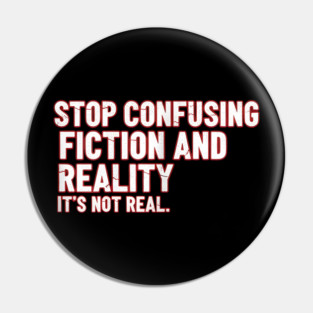 Stop Confusing Fiction and Reality Quote Pin