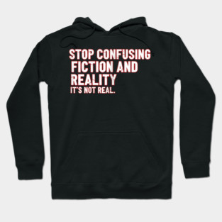 Stop Confusing Fiction and Reality Quote Hoodie