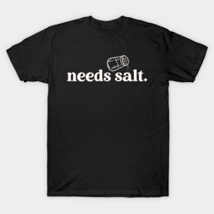 Needs Salt T-Shirt