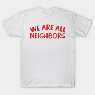 We Are All Neighbors T-Shirt