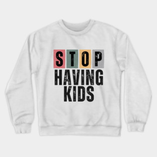 Stop Having Kids – Childfree by Choice, Antinatalist, No Kids Lifestyle, Pro Choice, Parenthood is Optional Crewneck Sweatshirt