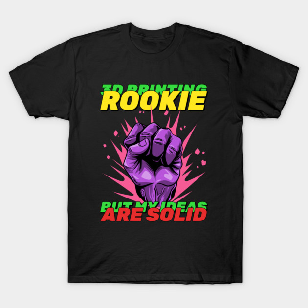 3D Printing Rookie But My Ideas Are Solid 3D Printing For Beginners T-Shirt by Lamount Tees