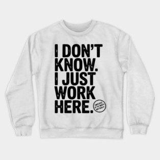 I Don’t Know I Just Work Here Crewneck Sweatshirt
