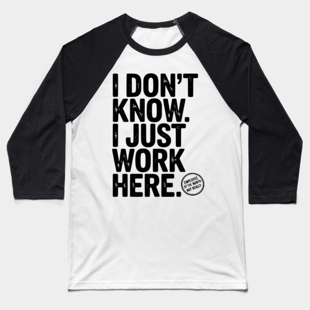I Don’t Know I Just Work Here Baseball T-Shirt by Frank Ring