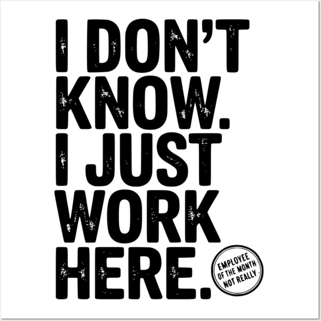 I Don’t Know I Just Work Here Wall Art by Frank Ring