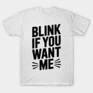 Blink If You Want Me T-Shirt