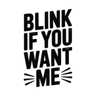 Blink If You Want Me T-Shirt