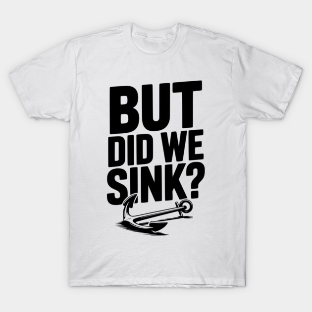 But Did We Sink? T-Shirt by Frank Ring
